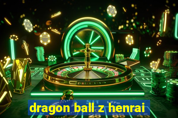 dragon ball z henrai